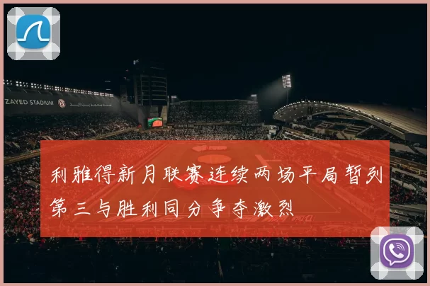 利雅得新月联赛连续两场平局暂列第三与胜利同分争夺激烈